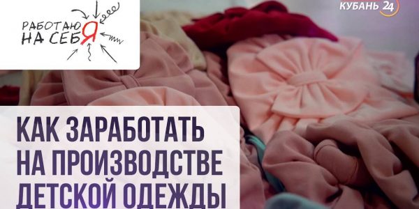 Как заработать на производстве детской одежды | «Работаю на себя»