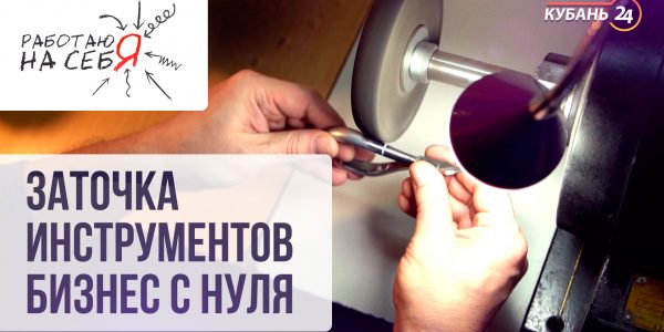 Заточка инструментов. Бизнес с нуля I «Работаю на себя»