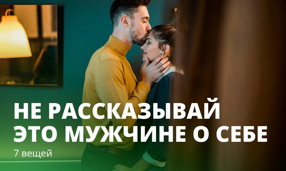 7 вещей, которые не стоит рассказывать мужчине о себе